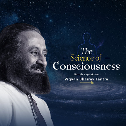The Science of Consciousness - Vigyan Bhairav Tantra by Gurudev